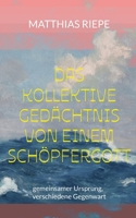 Das kollektive Gedächtnis von einem Schöpfergott: gemeinsamer Ursprung, verschiedene Gegenwart (German Edition) 3696354864 Book Cover