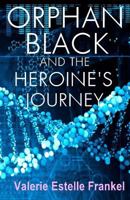 Orphan Black and the Heroine's Journey: Symbols, Depth Psychology, and the Feminist Epic 1974555577 Book Cover