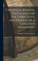 Credenda, Agenda, Postulanda or The Faith, Duty, and Prayers of a Christian Missionary 1016105010 Book Cover