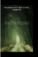 DAK PRESCOTT’S RISE TO NFL STARDOM: THE ASTONISHING STORY OF ONE OF FOOTBALL’S GREATEST QUARTERBACKS B0CVN7GPWP Book Cover