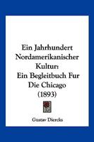 Ein jahrhundert nordamerikanischer kultur. Ein begleitbuch f�r die Chicago-Recorder 1178488748 Book Cover