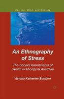 An Ethnography of Stress: The Social Determinants of Health in Aboriginal Australia 0230110223 Book Cover