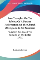 Free Thoughts On The Subject Of A Farther Reformation Of The Church Of England In Six Numbers: To Which Are Added The Remarks Of The Editor 0548579334 Book Cover