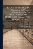 The Gate To The Hebrew, Arabic, And Syriac, Unlocked, By The Author Of The Gate To The French, Italian, And Spanish, Unlocked 1021546291 Book Cover