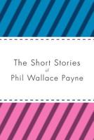 The Short Stories of Phil Wallace Payne 1469136961 Book Cover