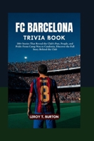 FC Barcelona Trivia Book: 200+ Stories That Reveal the Club’s Past, People, and Pride: From Camp Nou to Catalonia, Discover the Full Story Behind the Club B0FHBF2DJX Book Cover