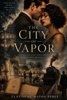 The City of Vapor: A Novel of Love and Loging in 1925 Brazil B0H23NP3ZN Book Cover