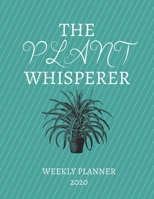 The Plant Whisperer Weekly Planner 2020: Landscaper, Gardener, Plant Lover Mom, Dad, Aunt Uncle, Grandparents, Him Her Gift Idea For Men & Women Weekly Planner Appointment Book Agenda The Baby Whisper 1671114167 Book Cover