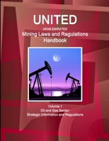 United Arab Emirates Mining Laws and Regulations Handbook Volume 1 Oil and Gas Sector: Strategic Information and Regulations 1433078414 Book Cover