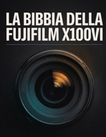 LA BIBBIA DELLA FUJIFILM X100VI B0H48S1Y9W Book Cover