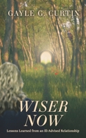 Wiser Now: Lessons Learned from an Ill-Advised Relationship B0DGD4J97S Book Cover