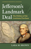Jefferson's Landmark Deal: The Politics of the Louisiana Purchase 0700642412 Book Cover