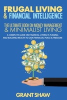 Frugal Living & Financial Intelligence: The Ultimate Book on Money Management & Minimalist Living: A Complete Guide on Financial Literacy, Planing and Building Wealth to Gain Financial Peace & Freedom 1777366046 Book Cover