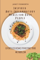 Inspired Anti-Inflammatory Meals for Busy People: Effortless Dishes to Restart your Metabolism B09CRT945M Book Cover