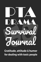 PTA Drama Survival Journal: Gratitude, Attitude & Humor for Dealing With Toxic People: Funny Gratitude Journal for Women Who Are Freaking Tired of Putting Up With Mean PTA Moms (6 x 9 Journal Notebook 1686636733 Book Cover