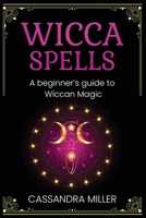 Wicca Spells: A Beginner's Guide to Wiccan Magic 1761037544 Book Cover
