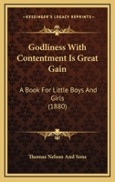 Godliness with Contentment Is Great Gain - A Book for Little Boys and Girls 1165414376 Book Cover