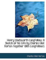 Henry Wadsworth Longfellow: A sketch of his life 1016584105 Book Cover