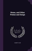 Home, and Other Poems and Songs 1356006515 Book Cover