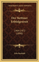 Der Stettiner Erbfolgestreit: 1464-1472 (1890) 1167615697 Book Cover