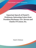 Important Speech of Daniel S. Dickinson; Interesting Letters from President Buchanan, Gov. Stevens and Charles O'Connor, Etc. 1161671366 Book Cover