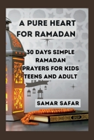 A pure heart for RAMADAN: 30 Days Simple Ramadan Prayers for Kids Teens and Adult B0BVPDVGWT Book Cover