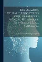 Des Maladies Mentales Consider�es Sous Les Rapports M�dical, Hygi�nique Et M�dico-L�gal, Volume 2... 1021596590 Book Cover