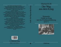 Der Weg Aus Dem Krieg: Bismarcks Politik Im Krieg Und Die Friedensanbahnung, 1870/71 (German Edition) 3486546422 Book Cover