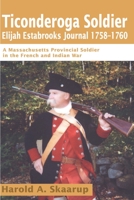 Ticonderoga Soldier Elijah Estabrooks Journal 1758-1760: A Massachusetts Provincial Soldier in the French and Indian War 0595169465 Book Cover