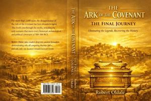 The Ark of the Covenant The Final Journey: Eliminating the Legends, Recovering the History (Discovery Series) 1764690303 Book Cover