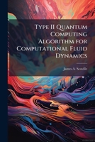 Type Ii Quantum Computing Algorithm for Computational Fluid Dynamics 1249584639 Book Cover