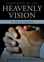 Persuaded by the Heavenly Vision: The Minister's Handbook 1625108532 Book Cover