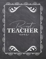 Best Teacher Ever: Teacher Appreciation Notebook - Plan Lessons, Daily To Do, and Priorities: Large 8.5x11 Size - Chalk Board Saying With Quotes Design - Great as Thank You, Retirement, Back To School 1077757123 Book Cover