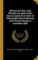 Adresse de l'Hon. Juge Wrtele Aux Petits Jurs Dans La Cause de la Reine Vs l'Honorable Honor Mercier Et M. Ernest Pacaud, 4 Novembre 1892 0274660113 Book Cover