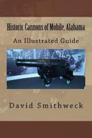 Historic Cannons of Mobile, Alabama: An Illustrated Guide 1495384500 Book Cover