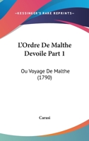 L'Ordre De Malthe Devoile Part 1: Ou Voyage De Malthe (1790) 1104995883 Book Cover