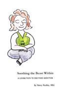 Soothing the Beast Within: A Loving Path to End Food Addiction 1466907436 Book Cover