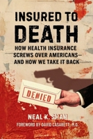 Insured to Death: How Health Insurance Screws Over Americans - And How We Take It Back B0FFB82KLR Book Cover