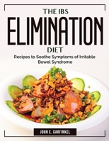 The IBS Elimination Diet: Recipes to Soothe Symptoms of Irritable Bowel Syndrome 1804384461 Book Cover