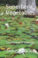 Superhero Vegetables: Transformative Evolution (1) B088BCKPS8 Book Cover