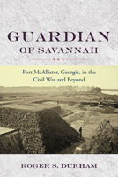 Guardian of Savannah: Fort McAllister, Georgia, in the Civil War and Beyond 1643365282 Book Cover