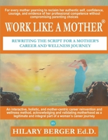 Work Like a Mother®: Rewriting the Script for a Mother's Career and Wellness Journey B0CFZGX8MV Book Cover