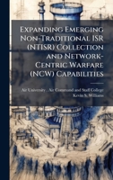 Expanding Emerging Non-Traditional ISR (NTISR) Collection and Network-Centric Warfare (NCW) Capabilities 1025079523 Book Cover