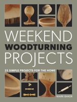 Weekend Woodturning Projects: 25 Simple Projects for the Home 1627108130 Book Cover