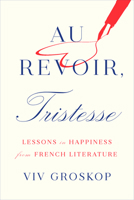 Au Revoir, Tristesse: Lessons in Happiness from French Literature 1419742981 Book Cover