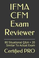 IFMA CFM Exam Reviewer: 80 Situational Q&A + 20 Similar To Actual Exam 1719962693 Book Cover