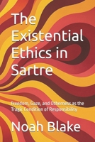 The Existential Ethics in Sartre: Freedom, Gaze, and Otherness as the Tragic Condition of Responsibility B0FFHGSWK3 Book Cover