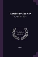 Mistakes By The Way: Or, Ada's New Home... 1378407857 Book Cover