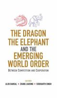 The Dragon The Elephant and The Emerging World Order: Between Competition and Cooperation 8168698193 Book Cover