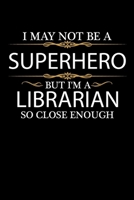 I May not be a Superhero but I'm a Librarian so close enough Graduation Journal 6 x 9 120 pages Graduate notebook: Funny Careers Graduation Notebook 1678988227 Book Cover